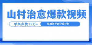 山村治愈视频，单条视频爆15万点赞，日入1k_网创资源库
