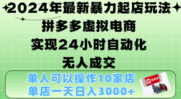 2024年最新暴力起店玩法，拼多多虚拟电商4.0，24小时实现自动化无人成交，单店月入3000+【揭秘】_网创资源库